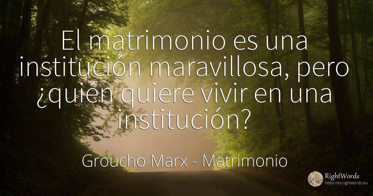 El matrimonio es una institución maravillosa, pero ¿quién... - Groucho Marx, cita sobre matrimonio