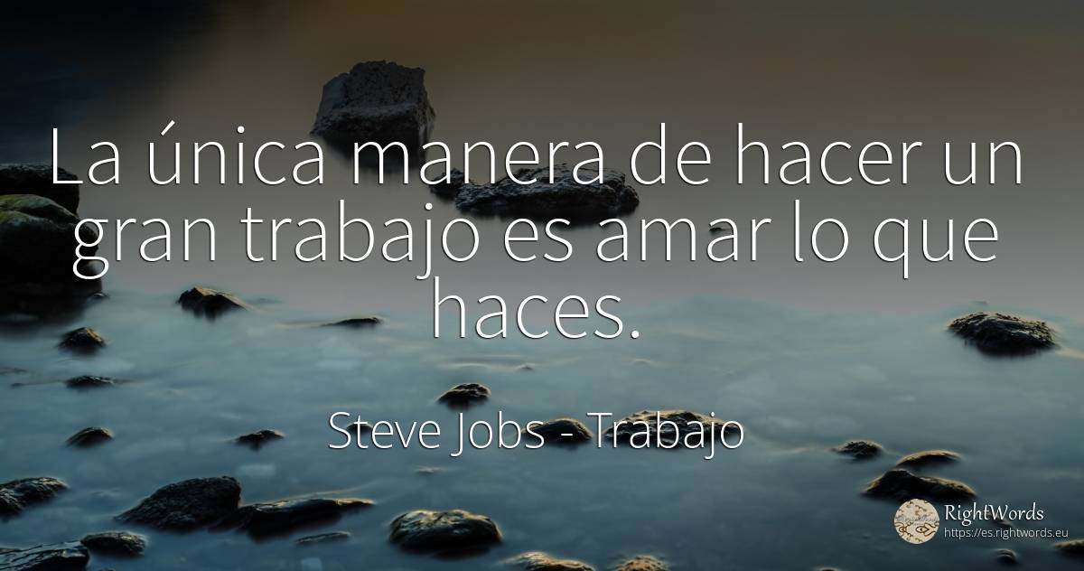 La única manera de hacer un gran trabajo es amar lo que... - Steve Jobs, cita sobre trabajo