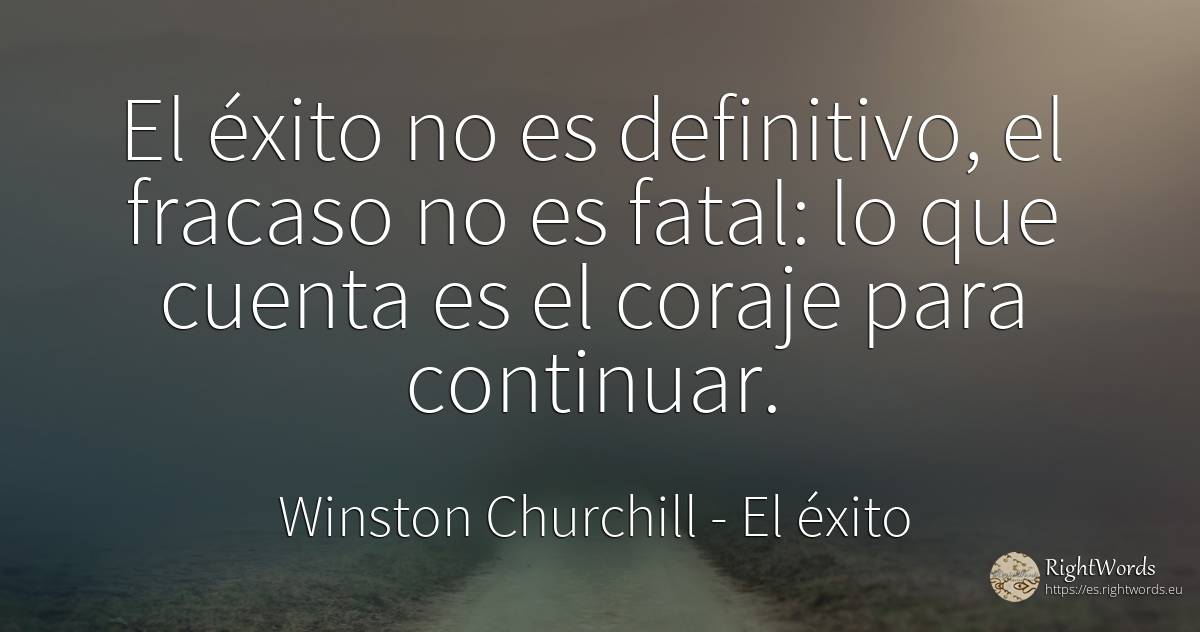 El éxito no es definitivo, el fracaso no es fatal: lo que... - Winston Churchill, cita sobre el éxito, fracaso, coraje