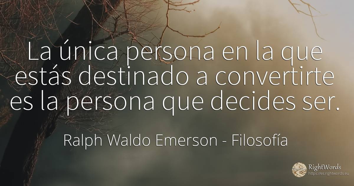 La única persona en la que estás destinado a convertirte... - Ralph Waldo Emerson, cita sobre filosofía