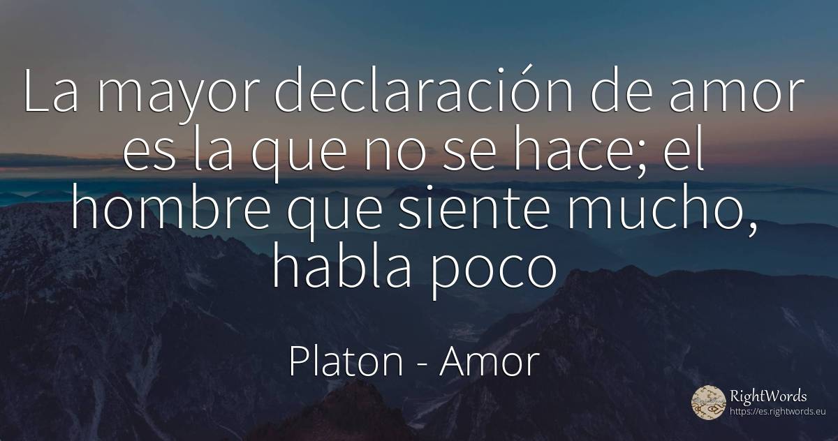 La mayor declaración de amor es la que no se hace; el... - Platon, cita sobre amor
