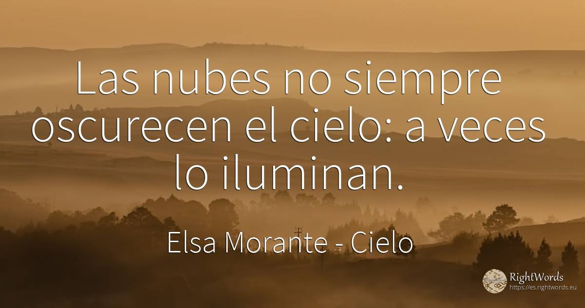 Las nubes no siempre oscurecen el cielo: a veces lo... - Elsa Morante, cita sobre cielo