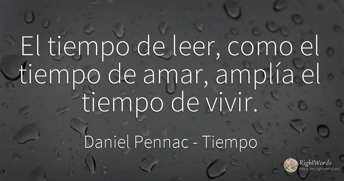 El tiempo de leer, como el tiempo de amar, amplía el... - Daniel Pennac, cita sobre tiempo