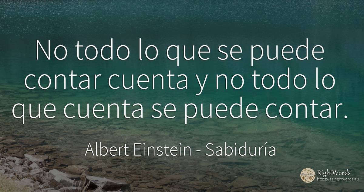 No todo lo que se puede contar cuenta y no todo lo que... - Albert Einstein, cita sobre sabiduría