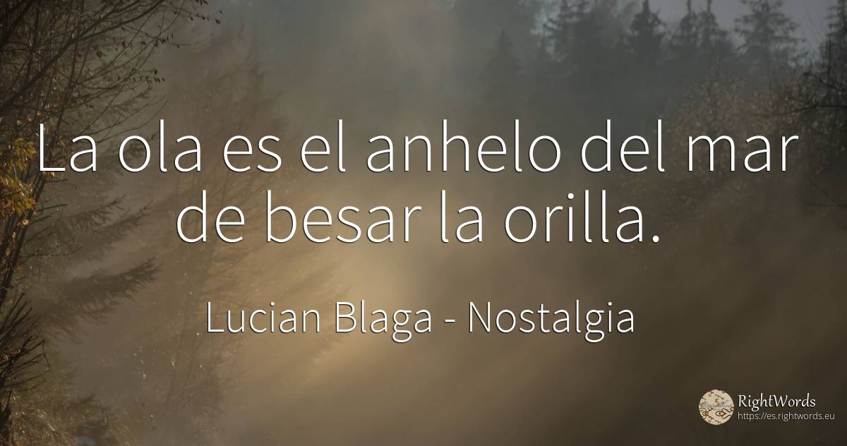 La ola es el anhelo del mar de besar la orilla. - Lucian Blaga, cita sobre nostalgia