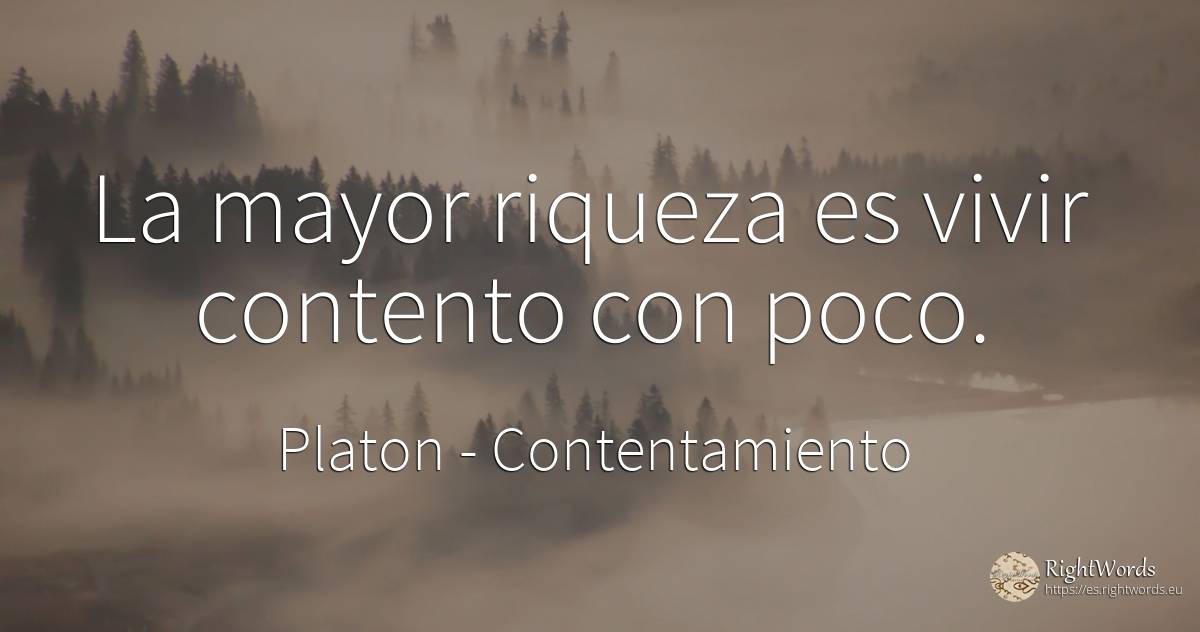 La mayor riqueza es vivir contento con poco. - Platon, cita sobre contentamiento