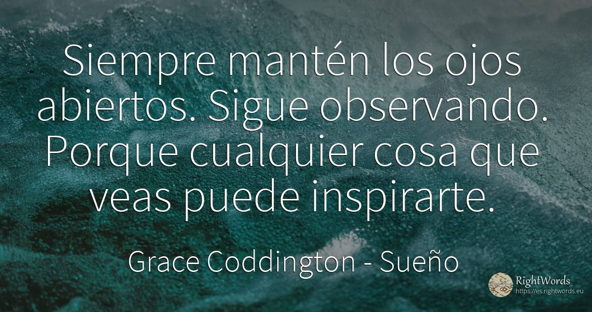 Siempre mantén los ojos abiertos. Sigue observando.... - Grace Coddington, cita sobre sueño