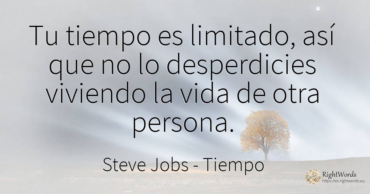 Tu tiempo es limitado, así que no lo desperdicies... - Steve Jobs, cita sobre tiempo