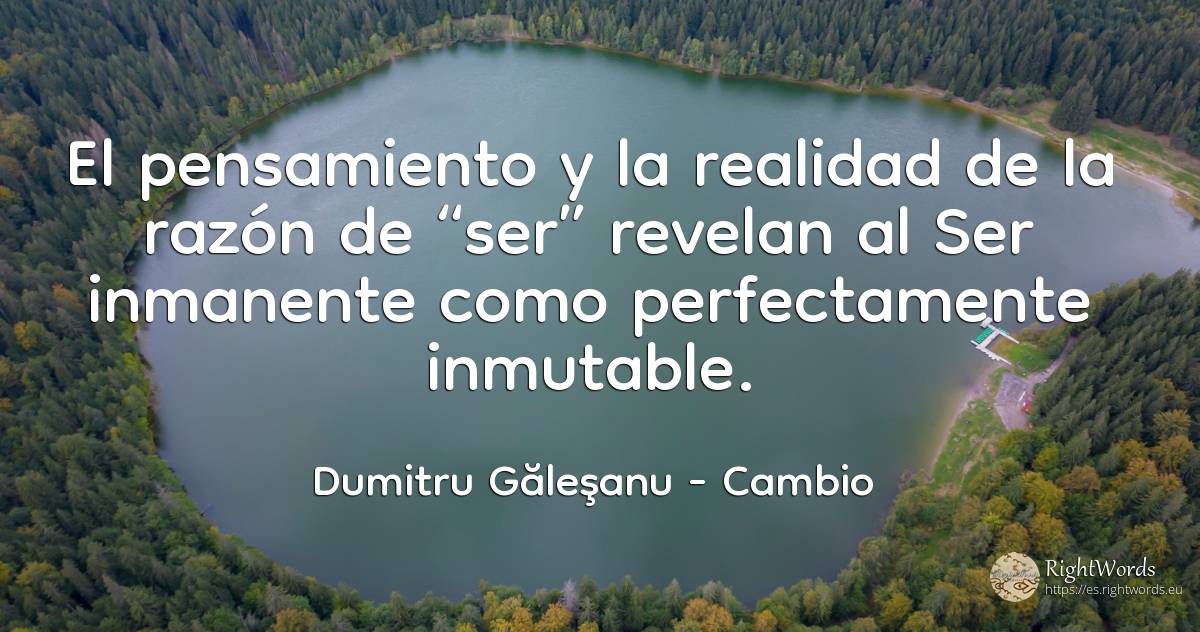 El pensamiento y la realidad de la razón de “ser” revelan... - Dumitru Găleşanu, cita sobre cambio