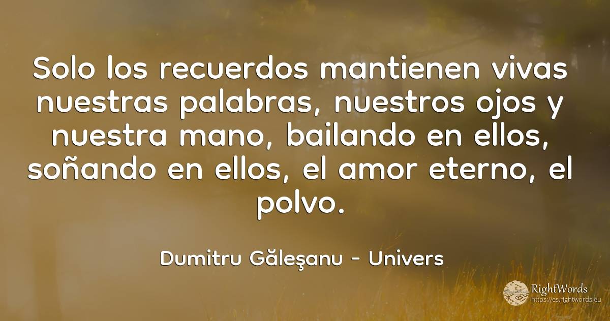 Solo los recuerdos mantienen vivas nuestras palabras, los... - Dumitru Găleşanu, cita sobre univers