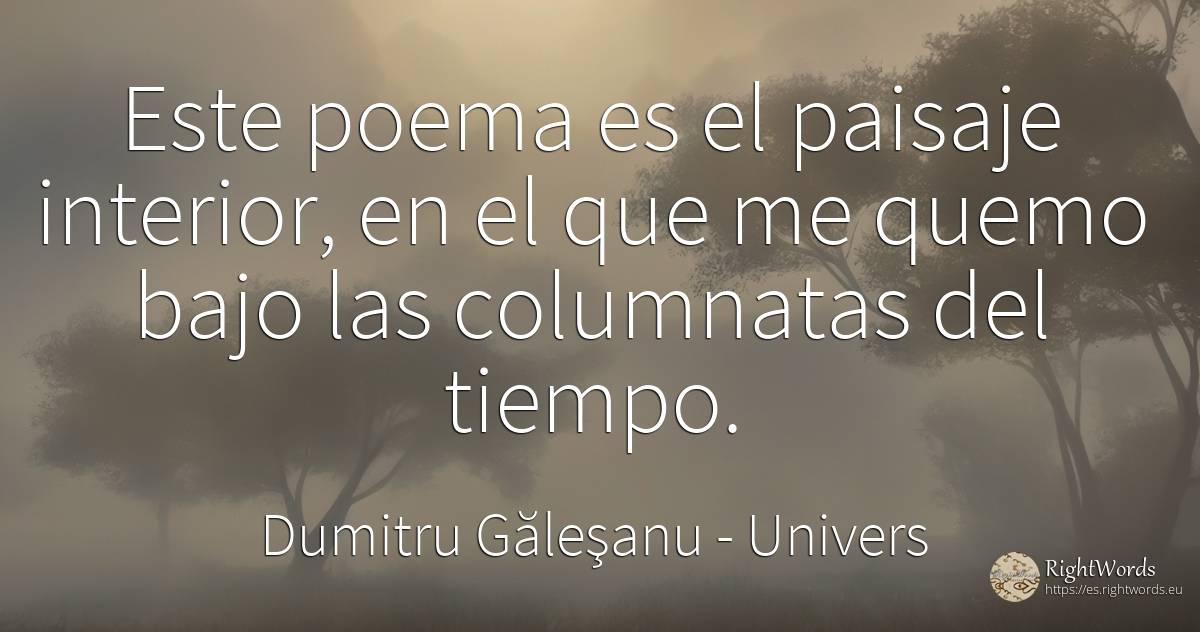 Este poema es el paisaje interior, en el que me quemo... - Dumitru Găleşanu, cita sobre univers