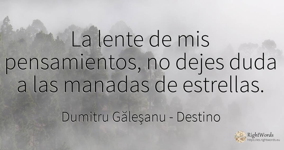 La lente de mis pensamientos, no dejes duda a las manadas... - Dumitru Găleşanu, cita sobre destino