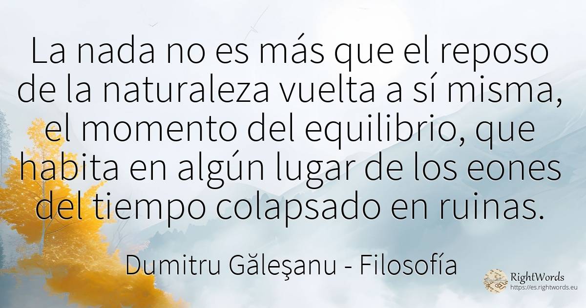 La nada no es más que el reposo del ser re-vuelto a sí... - Dumitru Găleşanu, cita sobre filosofía