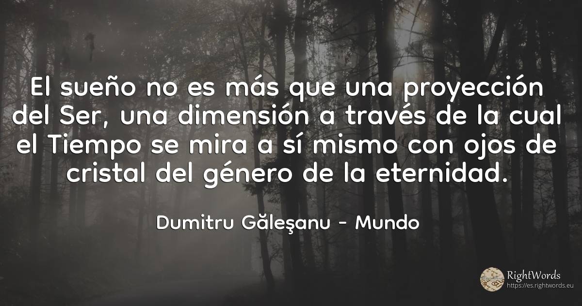 El sueño no es más que una proyección del Ser, una... - Dumitru Găleşanu, cita sobre mundo