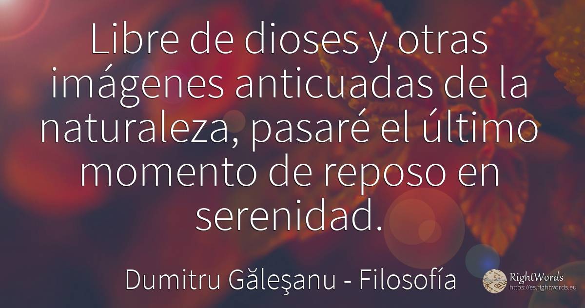 Libre de dioses y otras imágenes anticuadas del ser -... - Dumitru Găleşanu, cita sobre filosofía