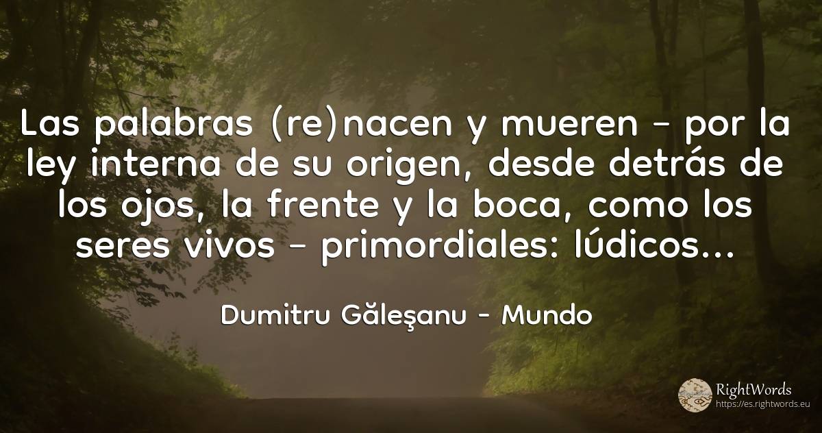 Las palabras (re)nacen y mueren – por la ley interna de... - Dumitru Găleşanu, cita sobre mundo