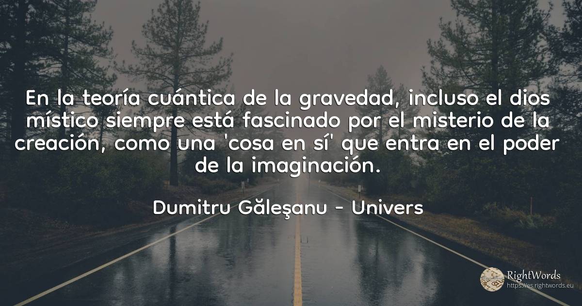 En la teoría cuántica de la gravedad, el mismo dios... - Dumitru Găleşanu, cita sobre univers