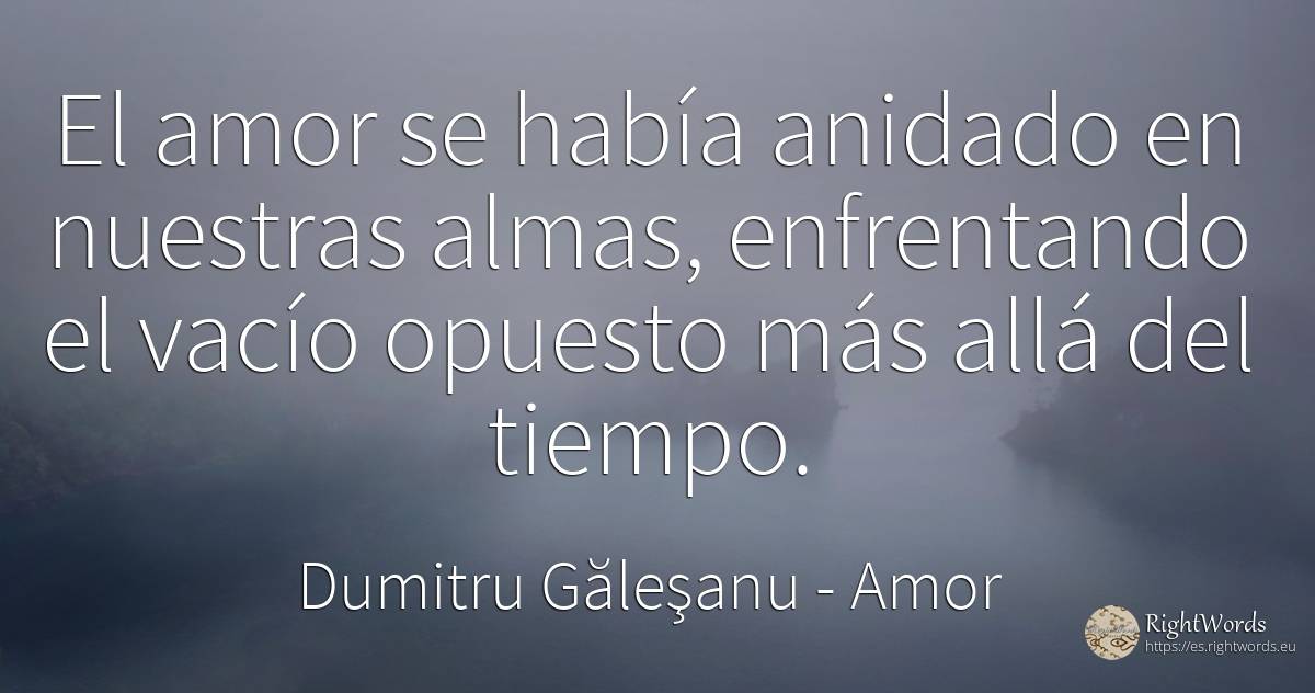 El amor se nos había anidado en las almas, enfrentando el... - Dumitru Găleşanu, cita sobre amor