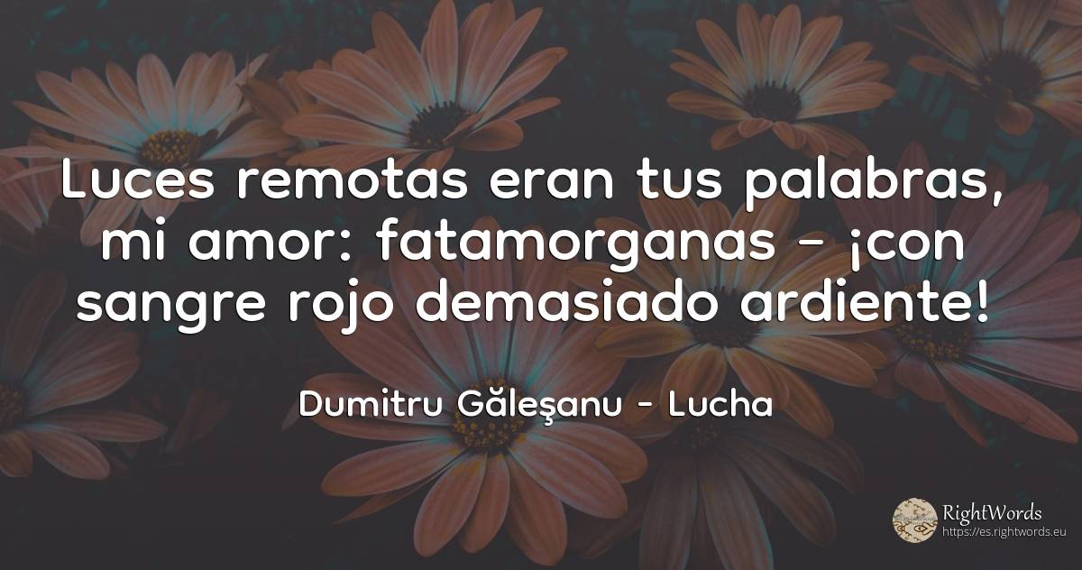 Luces remotas eran tus palabras, mi amor: fatamorganas –... - Dumitru Găleşanu, cita sobre lucha