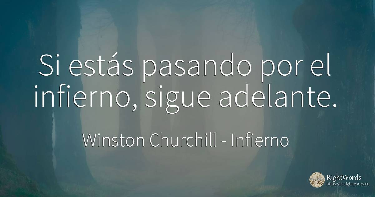 Si estás pasando por el infierno, sigue adelante. - Winston Churchill, cita sobre infierno