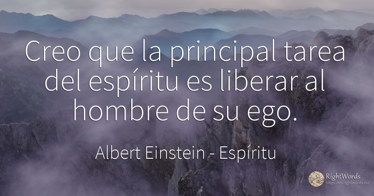 Creo que la principal tarea del espíritu es liberar al... - Albert Einstein, cita sobre espíritu