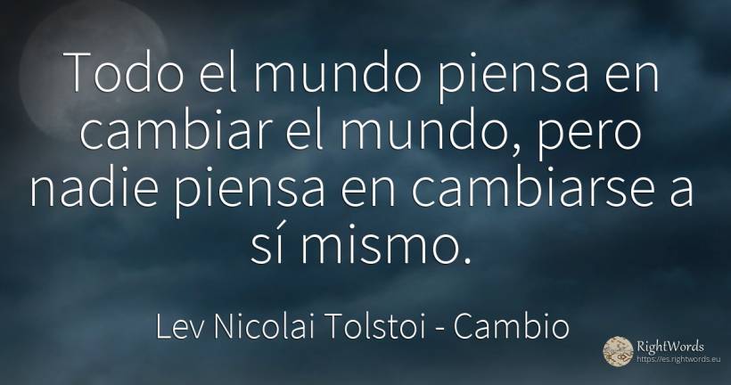 Todo el mundo piensa en cambiar el mundo, pero nadie... - León Tolstói (Leo Tolstoy), cita sobre cambio, mundo