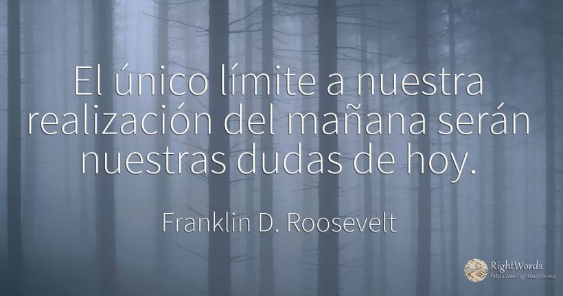 El único límite a nuestra realización del mañana serán... - Franklin D. Roosevelt (FDR), cita sobre límites, astrología