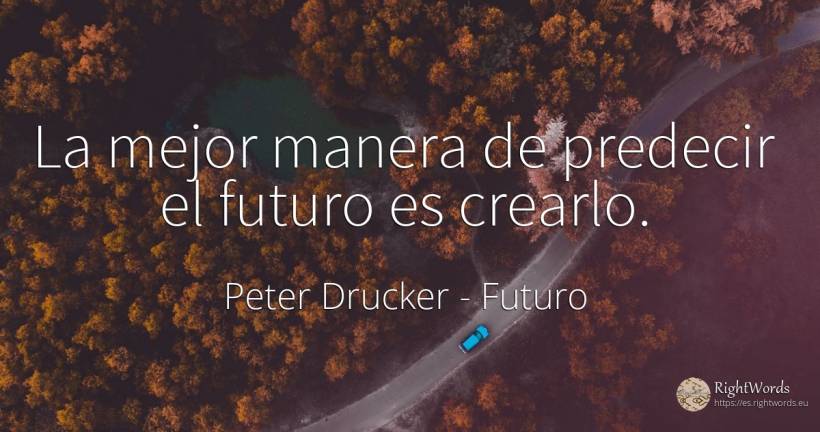 La mejor manera de predecir el futuro es crearlo. - Peter Drucker, cita sobre futuro
