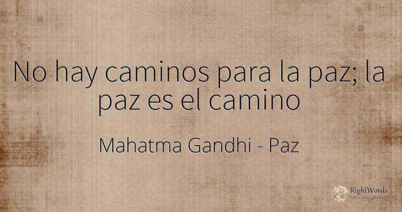 No hay caminos para la paz; la paz es el camino - Mahatma Gandhi, cita sobre paz