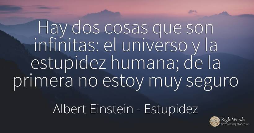 Hay dos cosas que son infinitas: el universo y la... - Albert Einstein, cita sobre estupidez