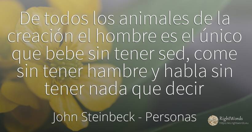 De todos los animales de la creación el hombre es el... - John Steinbeck, cita sobre personas