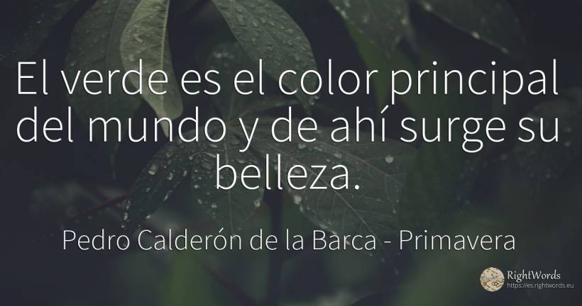 El verde es el color principal del mundo y de ahí surge... - Pedro Calderón de la Barca, cita sobre primavera