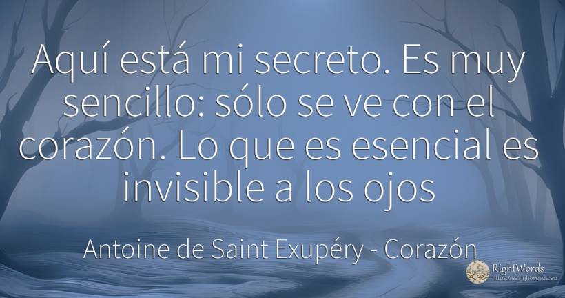 Aquí está mi secreto. Es muy sencillo: sólo se ve con el... - Antoine de Saint Exupéry (Exuperry), cita sobre corazón