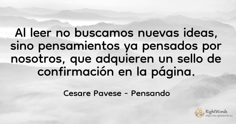 Al leer no buscamos nuevas ideas, sino pensamientos ya... - Cesare Pavese, cita sobre pensando