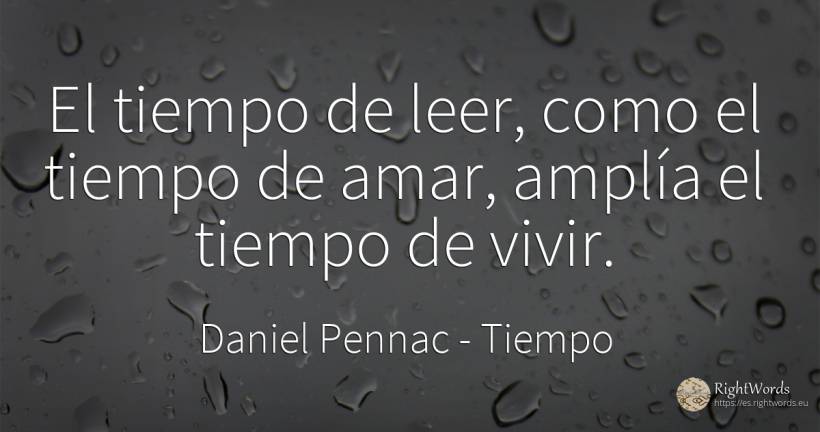 El tiempo de leer, como el tiempo de amar, amplía el... - Daniel Pennac, cita sobre tiempo