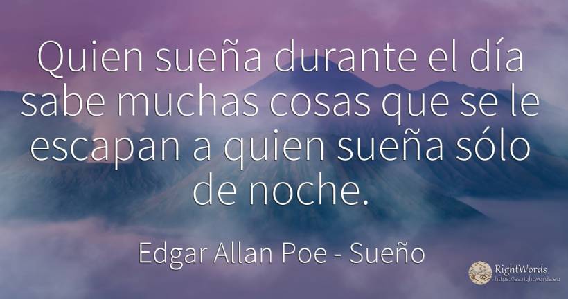 Quien sueña durante el día sabe muchas cosas que se le... - Edgar Allan Poe, cita sobre sueño