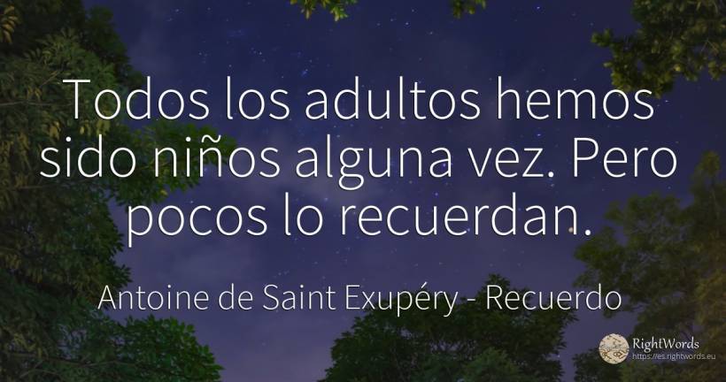 Todos los adultos hemos sido niños alguna vez. Pero pocos... - Antoine de Saint Exupéry (Exuperry), cita sobre recuerdo