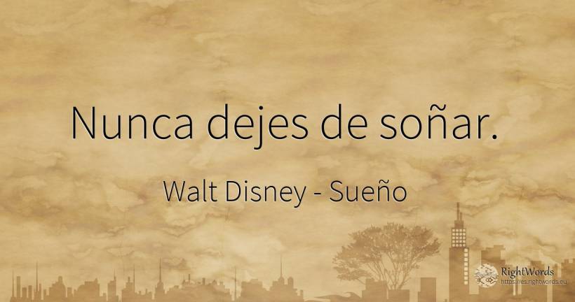 Nunca dejes de soñar. - Walt Disney, cita sobre sueño