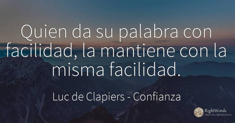 Quien da su palabra con facilidad, la mantiene con la... - Luc de Clapiers (Marquis de Vauvenargues), cita sobre confianza