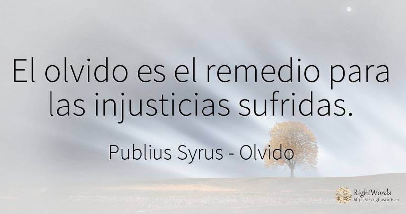 El olvido es el remedio para las injusticias sufridas. - Publius Syrus, cita sobre olvido