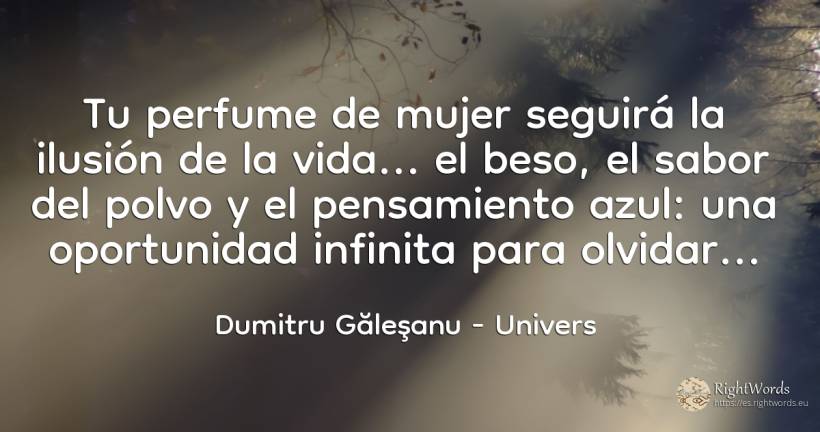 Tu perfume de mujer seguirá la ilusión de la vida... el... - Dumitru Găleşanu, cita sobre univers