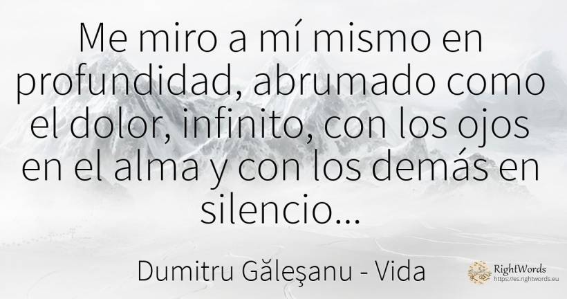 Me miro a mí mismo en profundidad, abrumado como el... - Dumitru Găleşanu, cita sobre vida