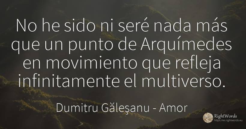 No he sido ni seré nada más que un punto de Arquímedes en... - Dumitru Găleşanu, cita sobre amor