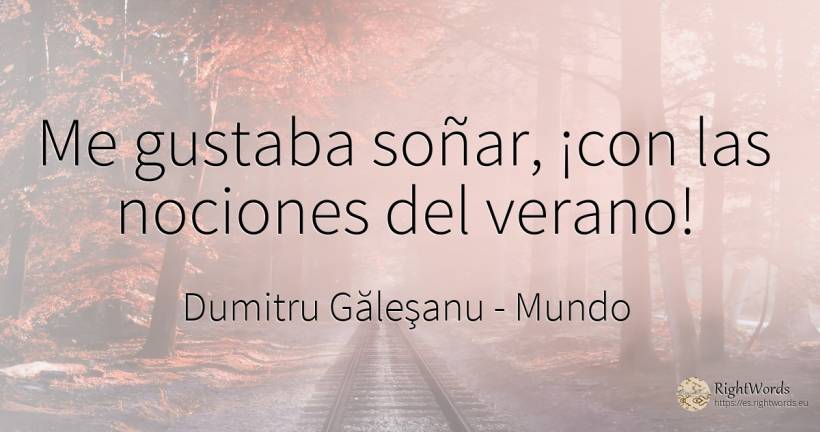 Me gustaba soñar, ¡con las nociones del verano! - Dumitru Găleşanu, cita sobre mundo