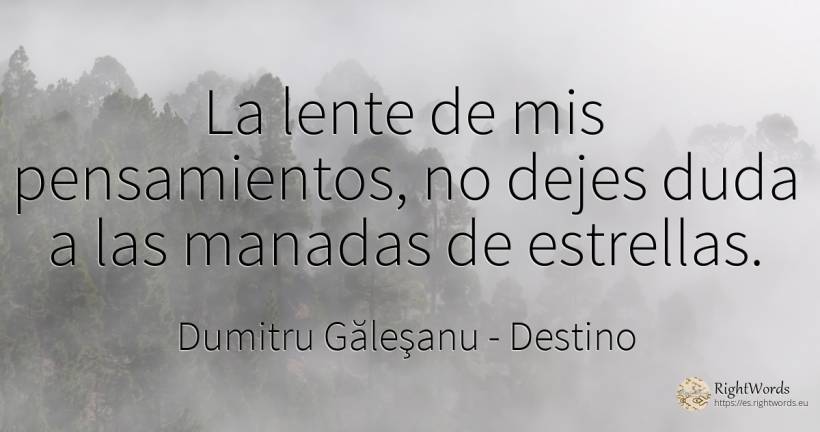 La lente de mis pensamientos, no dejes duda a las manadas... - Dumitru Găleşanu, cita sobre destino