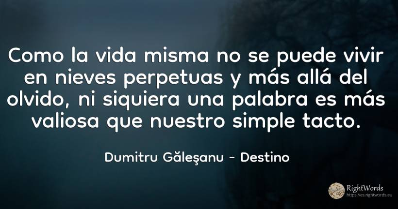 Como la vida misma no se puede vivir en nieves perpetuas... - Dumitru Găleşanu, cita sobre destino