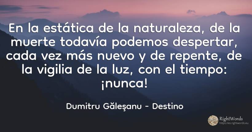 En la estática de la naturaleza, de la muerte todavía... - Dumitru Găleşanu, cita sobre destino