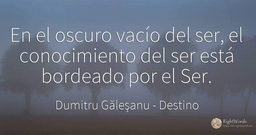 En el oscuro vacío del ser, el conocimiento del ser está... - Dumitru Găleşanu, cita sobre destino