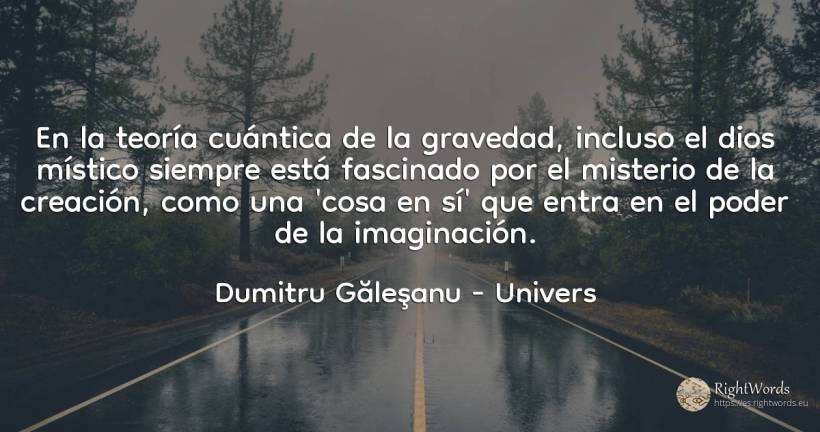 En la teoría cuántica de la gravedad, incluso el dios... - Dumitru Găleşanu, cita sobre univers