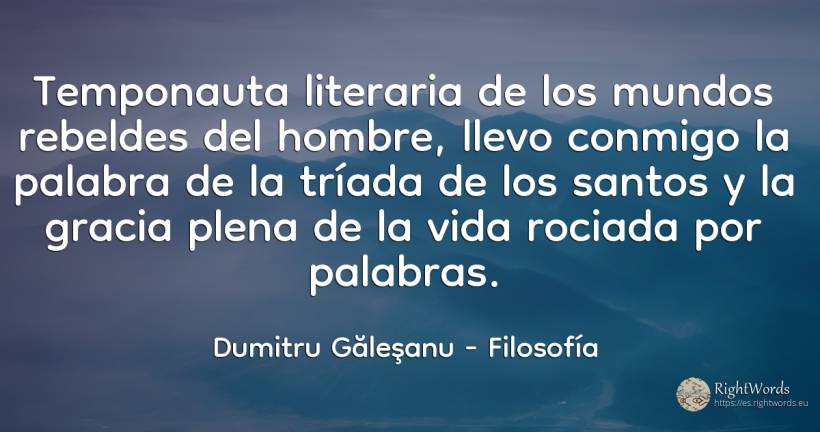 Temponauta literaria de los mundos rebeldes del hombre, ... - Dumitru Găleşanu, cita sobre filosofía